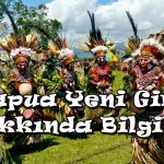 Papua Yeni Gine Nasıl Bir Ülkedir?