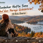 Bu Sonbahar Hafta Sonu İstanbul’dan Nereye Gidebilirim?